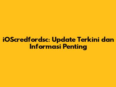 iOScredfordsc: Update Terkini dan Informasi Penting