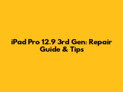 iPad Pro 12.9" 3rd Gen: Repair Guide & Tips
