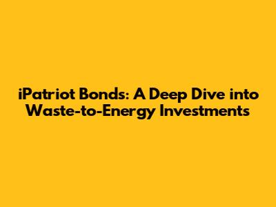 iPatriot Bonds: A Deep Dive into Waste-to-Energy Investments