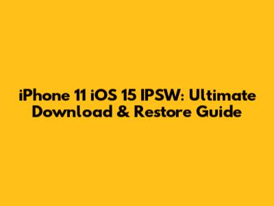 iPhone 11 iOS 15 IPSW: Ultimate Download & Restore Guide