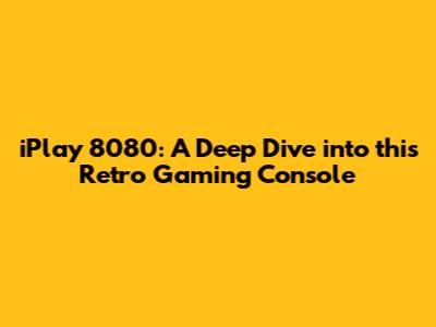 iPlay 8080: A Deep Dive into this Retro Gaming Console