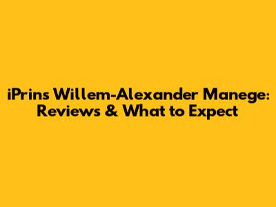 iPrins Willem-Alexander Manege: Reviews & What to Expect