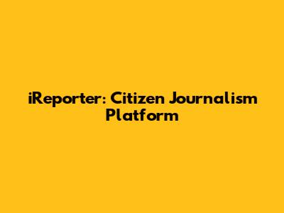 iReporter: Citizen Journalism Platform
