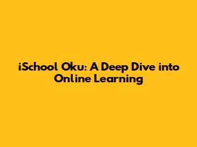 iSchool Oku: A Deep Dive into Online Learning