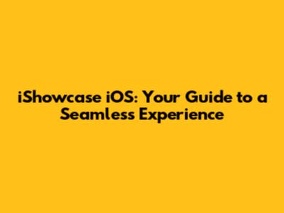 iShowcase iOS: Your Guide to a Seamless Experience