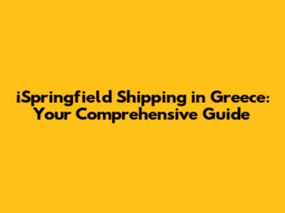 iSpringfield Shipping in Greece: Your Comprehensive Guide