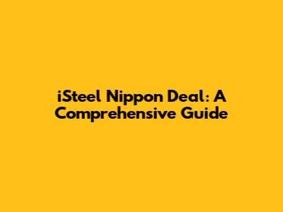iSteel Nippon Deal: A Comprehensive Guide