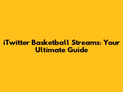 iTwitter Basketball Streams: Your Ultimate Guide