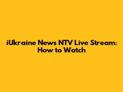 iUkraine News NTV Live Stream: How to Watch