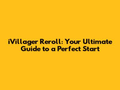 iVillager Reroll: Your Ultimate Guide to a Perfect Start
