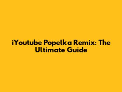 iYoutube Popelka Remix: The Ultimate Guide