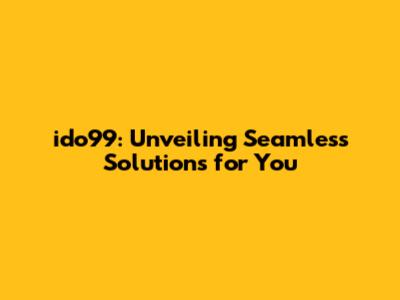 ido99: Unveiling Seamless Solutions for You