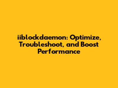 iiblockdaemon: Optimize, Troubleshoot, and Boost Performance