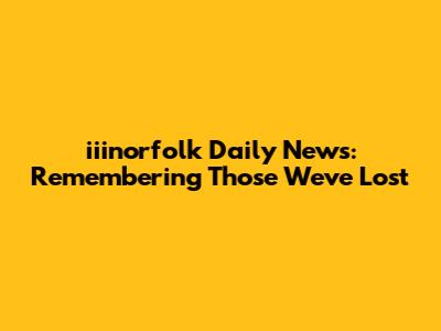 iiinorfolk Daily News: Remembering Those We've Lost
