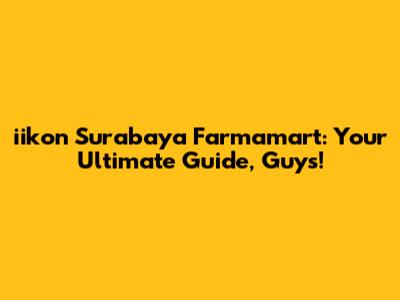 iikon Surabaya Farmamart: Your Ultimate Guide, Guys!