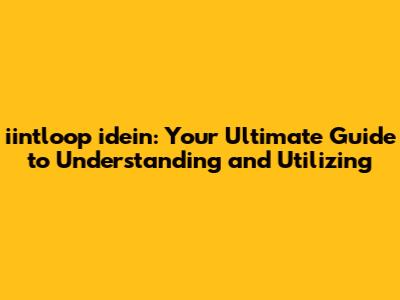 iintloop idein: Your Ultimate Guide to Understanding and Utilizing