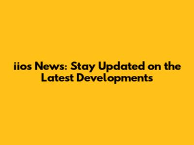 iios News: Stay Updated on the Latest Developments