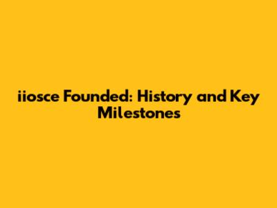 iiosce Founded: History and Key Milestones