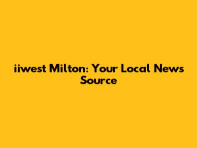 iiwest Milton: Your Local News Source