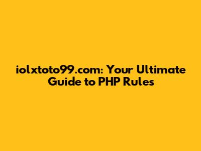 iolxtoto99.com: Your Ultimate Guide to PHP Rules