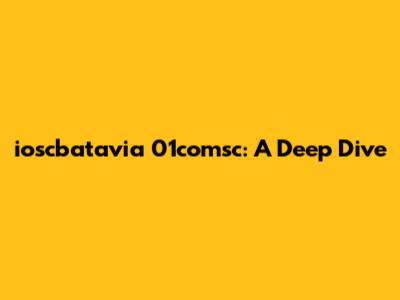 ioscbatavia 01comsc: A Deep Dive
