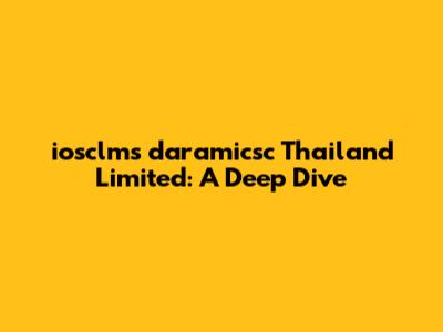 iosclms daramicsc Thailand Limited: A Deep Dive