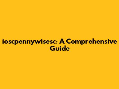 ioscpennywisesc: A Comprehensive Guide