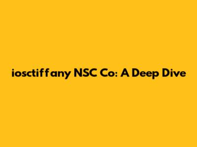 iosctiffany NSC Co: A Deep Dive