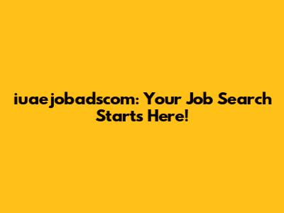 iuaejobadscom: Your Job Search Starts Here!