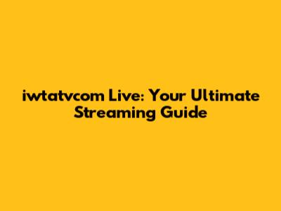 iwtatvcom Live: Your Ultimate Streaming Guide