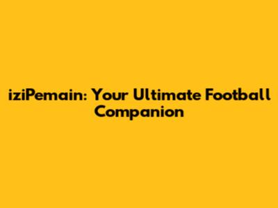 iziPemain: Your Ultimate Football Companion