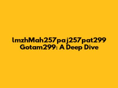 lmzhMah257paj257pat299 Gotam299: A Deep Dive