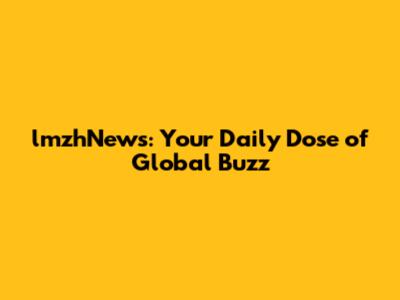 lmzhNews: Your Daily Dose of Global Buzz