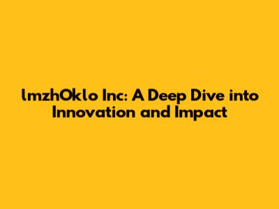 lmzhOklo Inc: A Deep Dive into Innovation and Impact