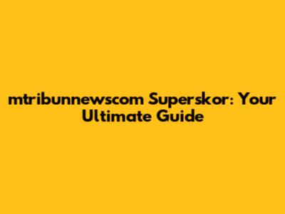 mtribunnewscom Superskor: Your Ultimate Guide