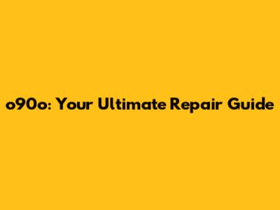 o90o: Your Ultimate Repair Guide