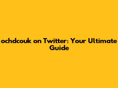 ochdcouk on Twitter: Your Ultimate Guide