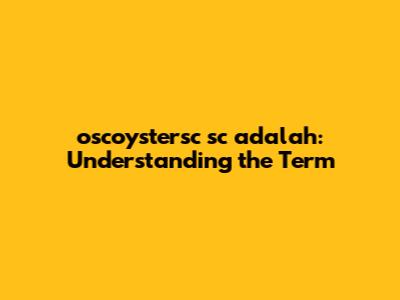 oscoystersc sc adalah: Understanding the Term