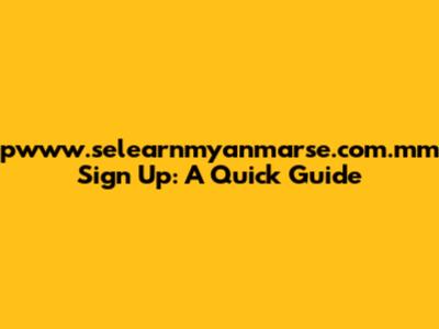 pwww.selearnmyanmarse.com.mm Sign Up: A Quick Guide