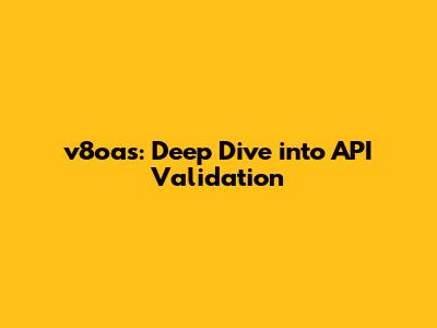 v8oas: Deep Dive into API Validation