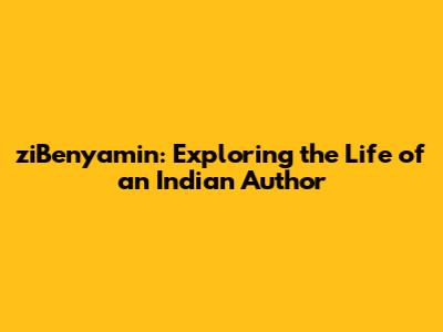 ziBenyamin: Exploring the Life of an Indian Author
