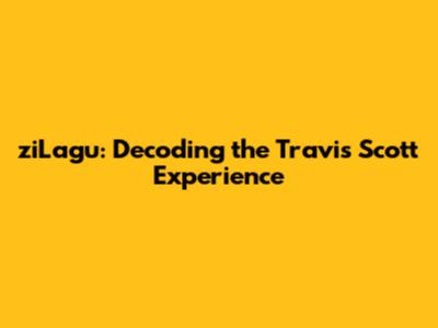 ziLagu: Decoding the Travis Scott Experience