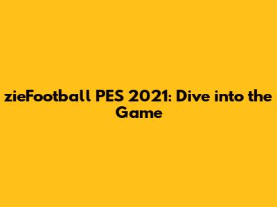 zieFootball PES 2021: Dive into the Game